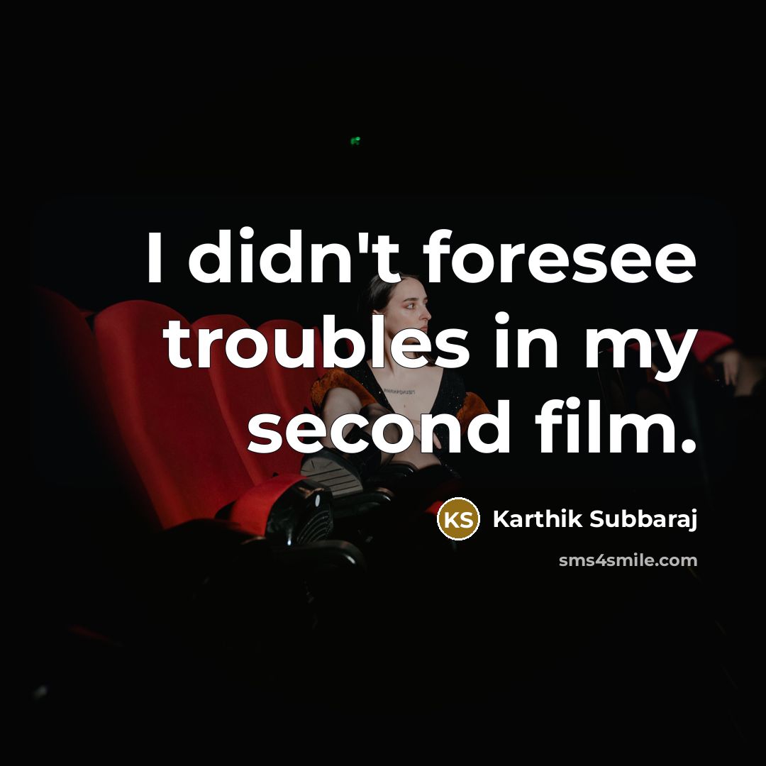 “I didn't foresee troubles in my second film.…” quote by Karthik Subbaraj