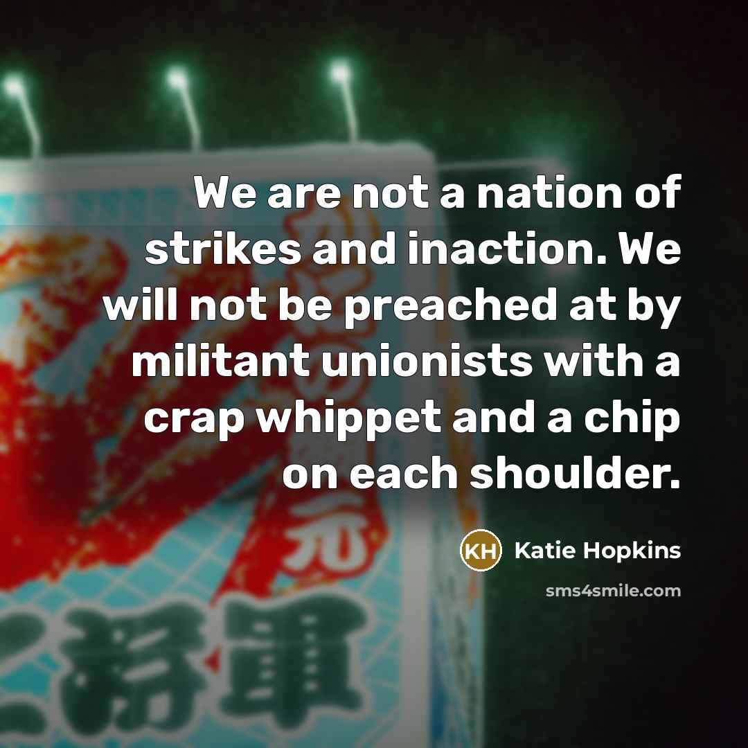 “We are not a nation of strikes and inaction. We…” quote by Katie Hopkins