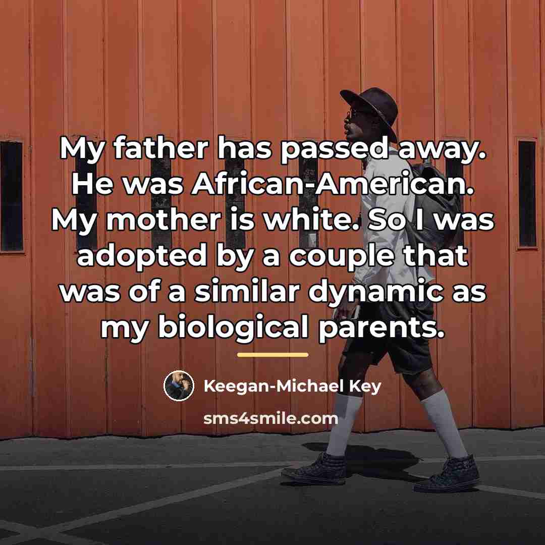 “My father has passed away. He was African-American. My mother…” quote by Keegan-Michael Key