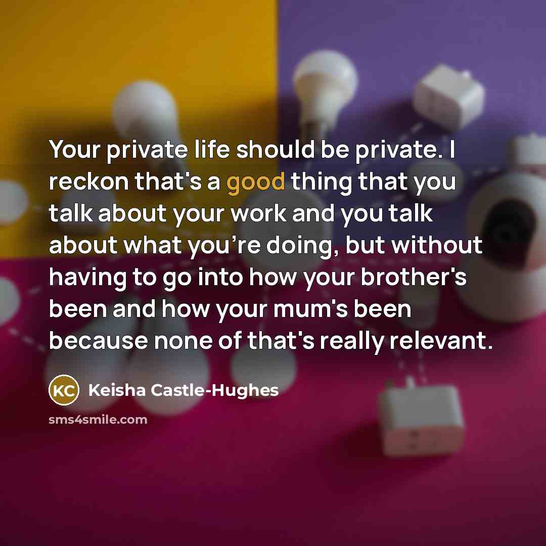 “Your private life should be private. I reckon that's a…” quote by Keisha Castle-Hughes