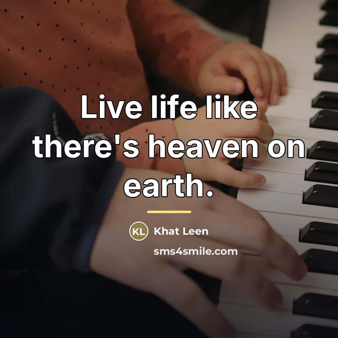 “Live life like there's heaven on earth.…” quote by Khat Leen