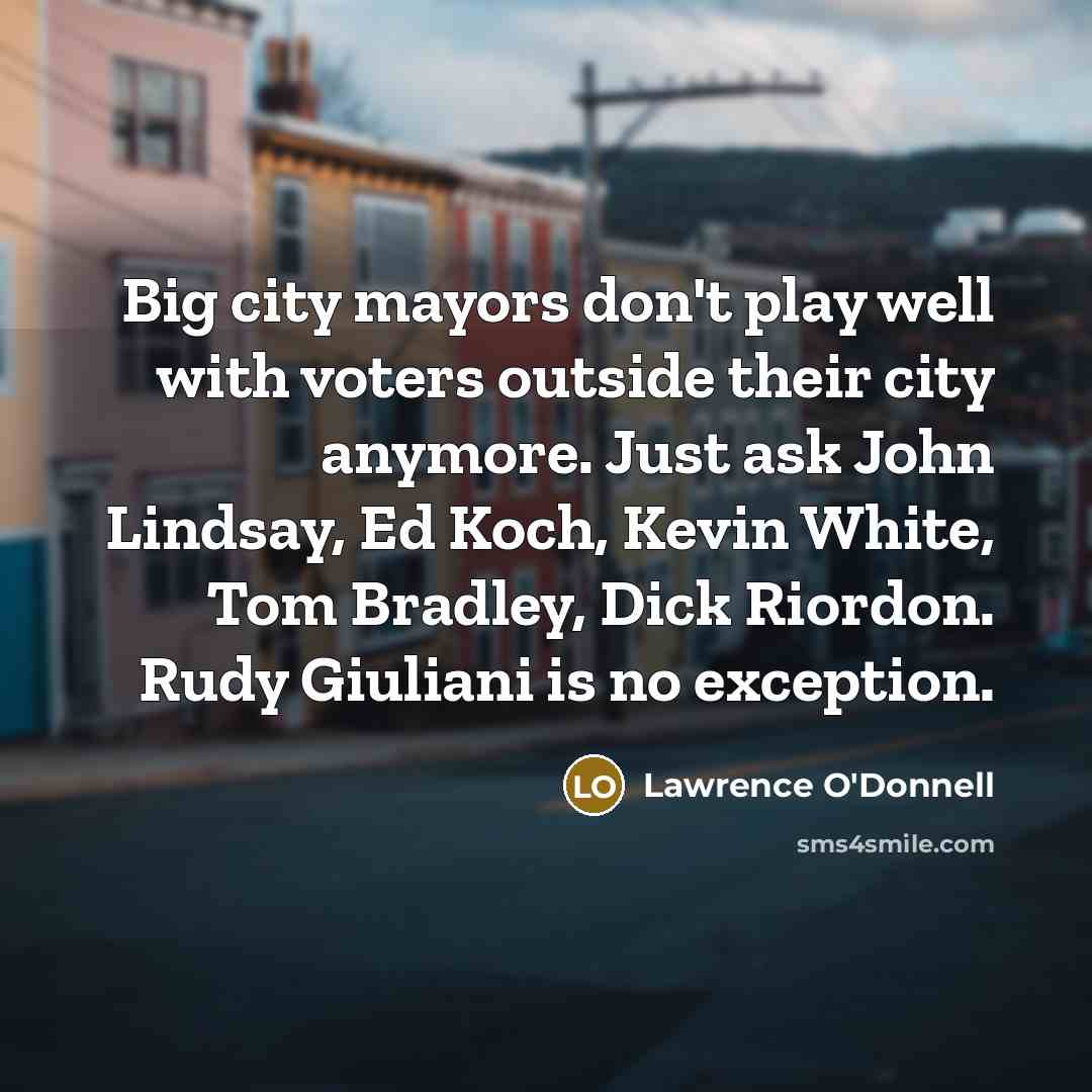 “Big city mayors don't play well with voters outside their…” quote by Lawrence O'Donnell