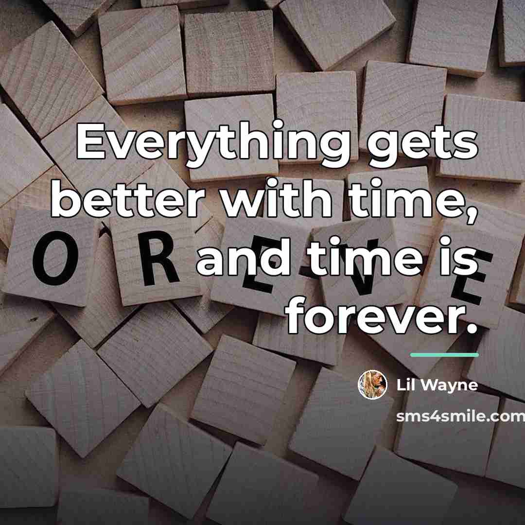 “Everything gets better with time, and time is forever.…” quote by Lil Wayne