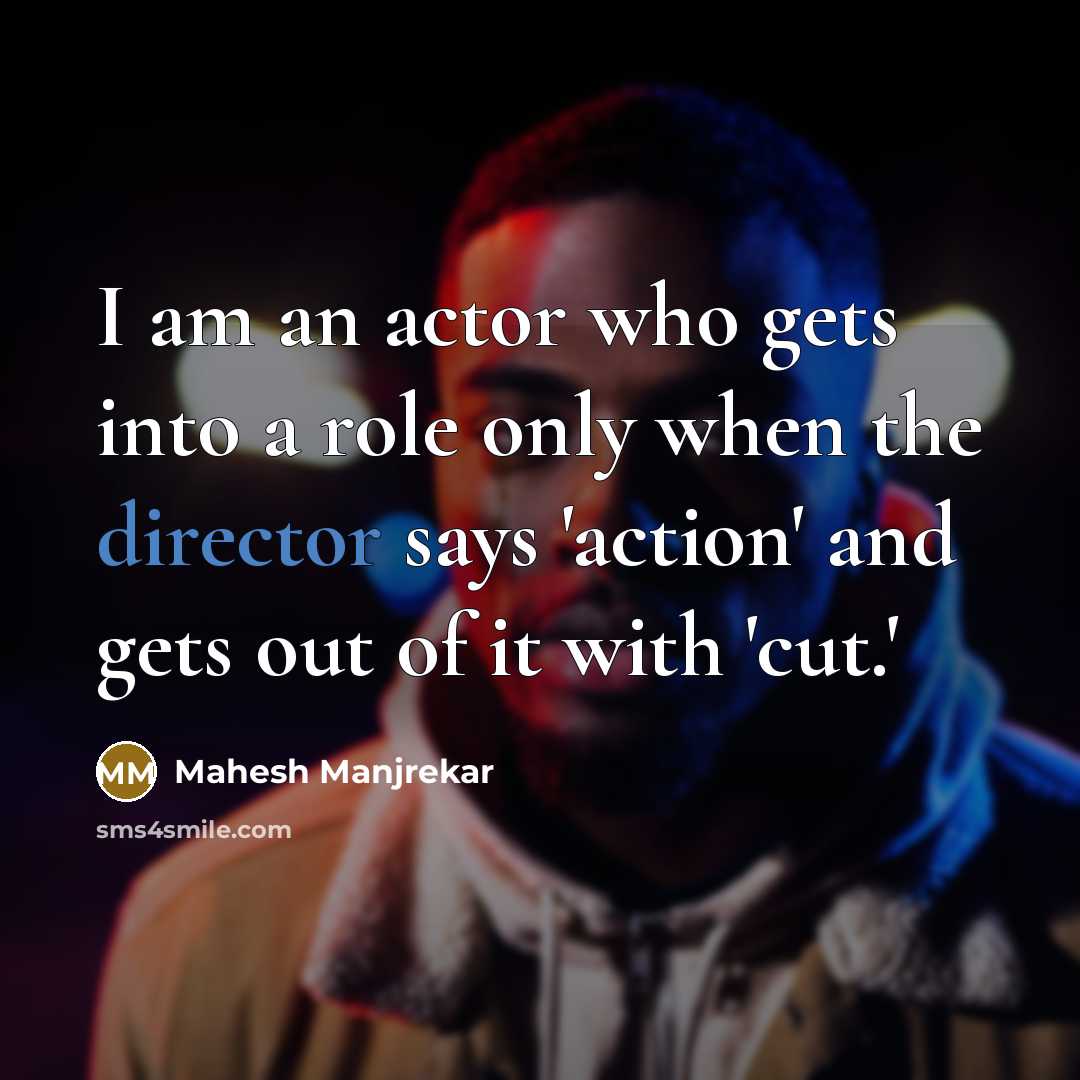 “I am an actor who gets into a role only…” quote by Mahesh Manjrekar