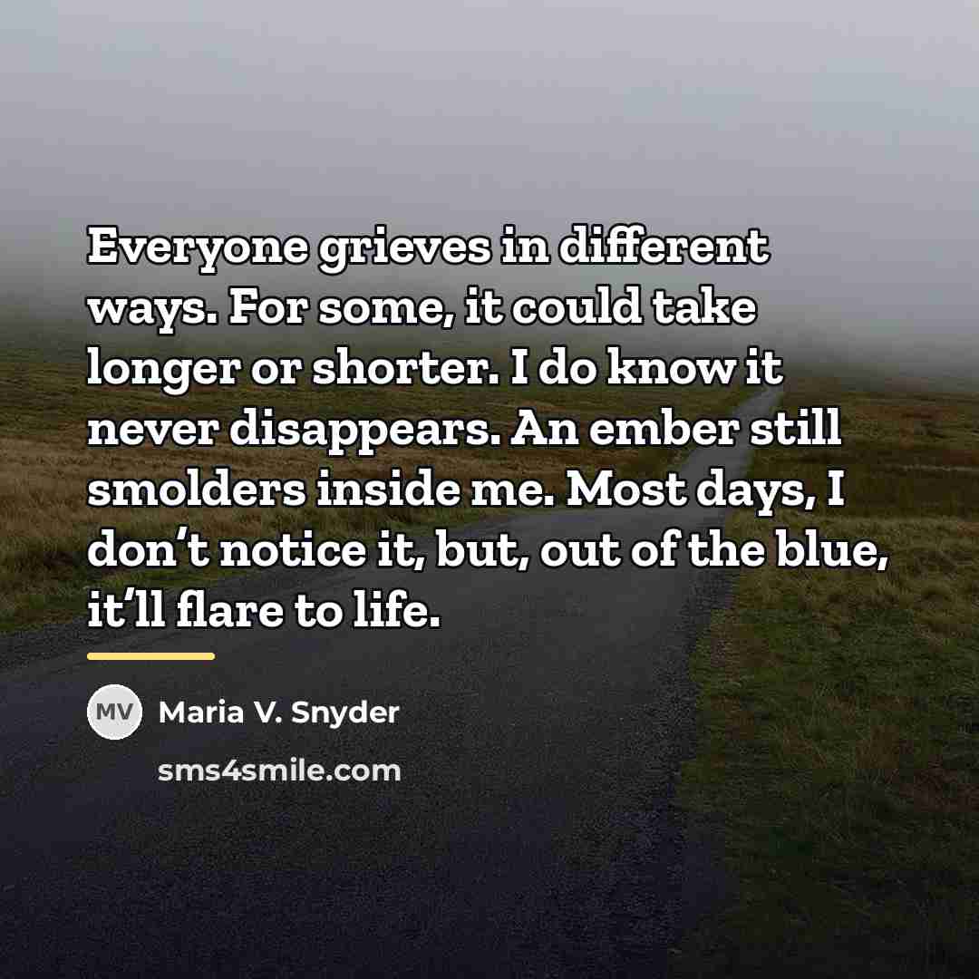“Everyone grieves in different ways. For some, it could take…” quote by Maria V. Snyder