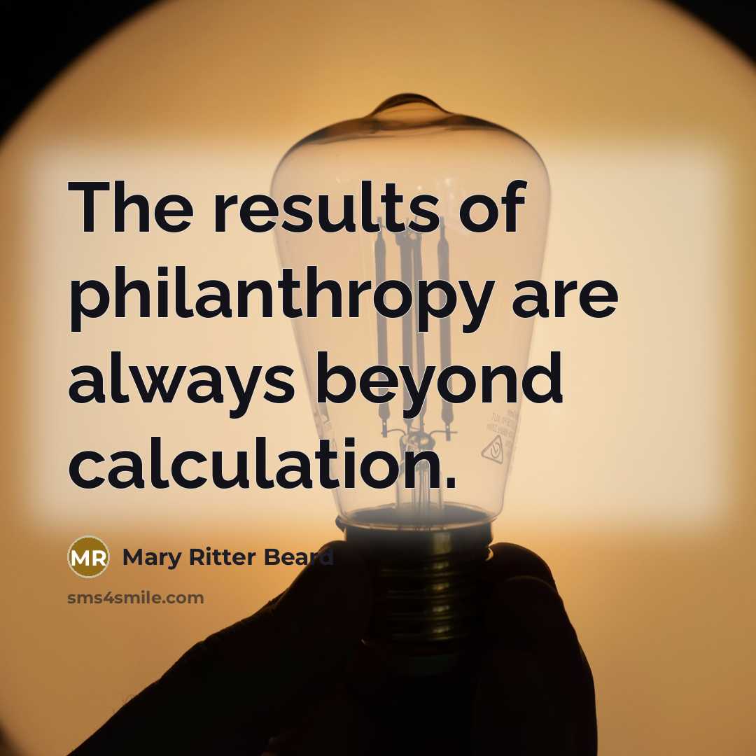 “The results of philanthropy are always beyond calculation.…” quote by Mary Ritter Beard