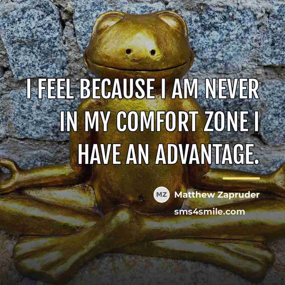 “I feel because I am never in my comfort zone…” quote by Matthew Zapruder