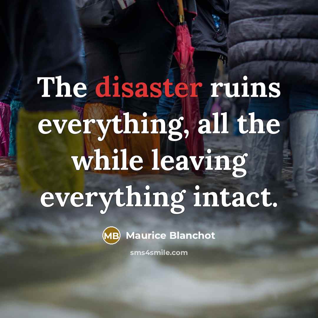 “The disaster ruins everything, all the while leaving everything intact.…” quote by Maurice Blanchot