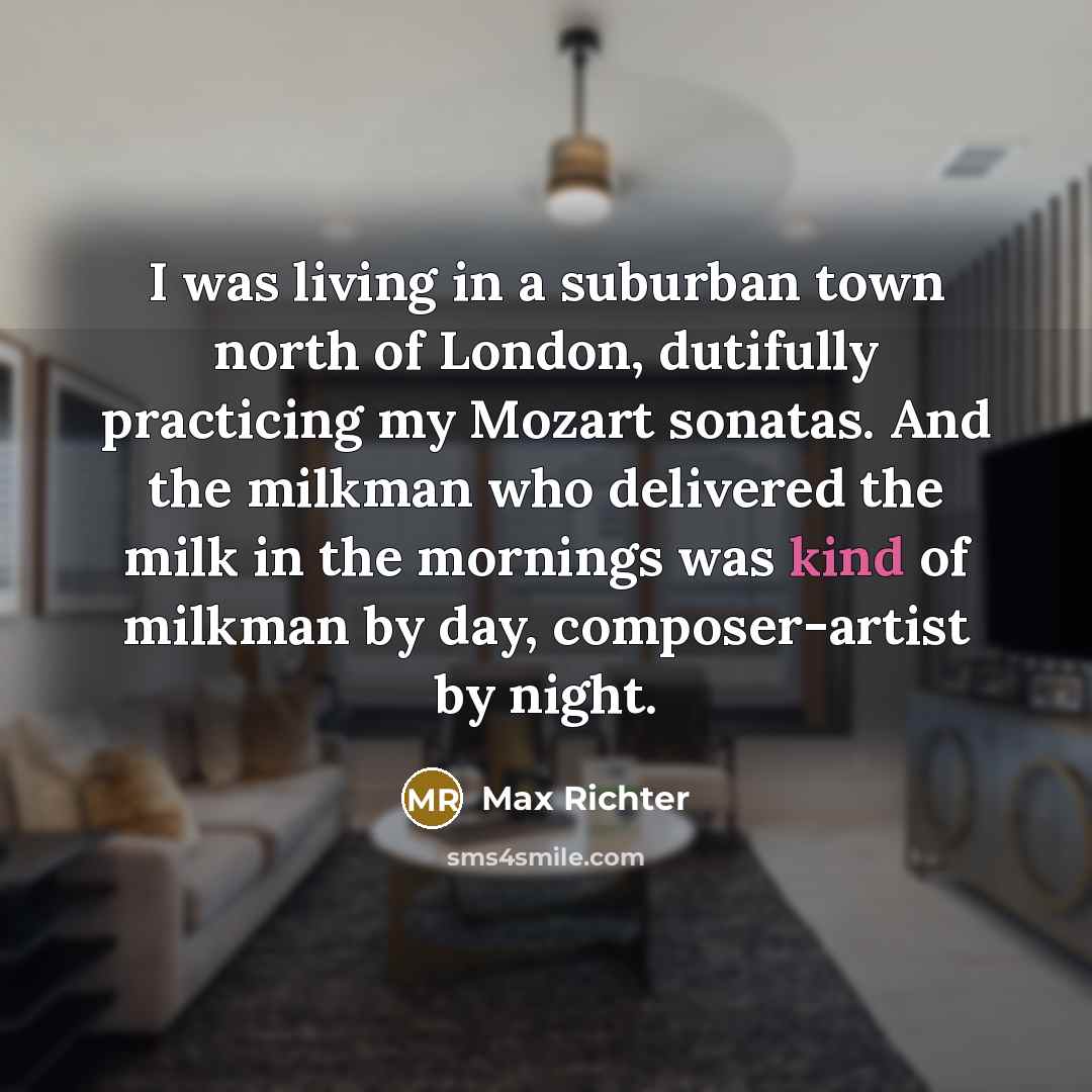 “I was living in a suburban town north of London,…” quote by Max Richter