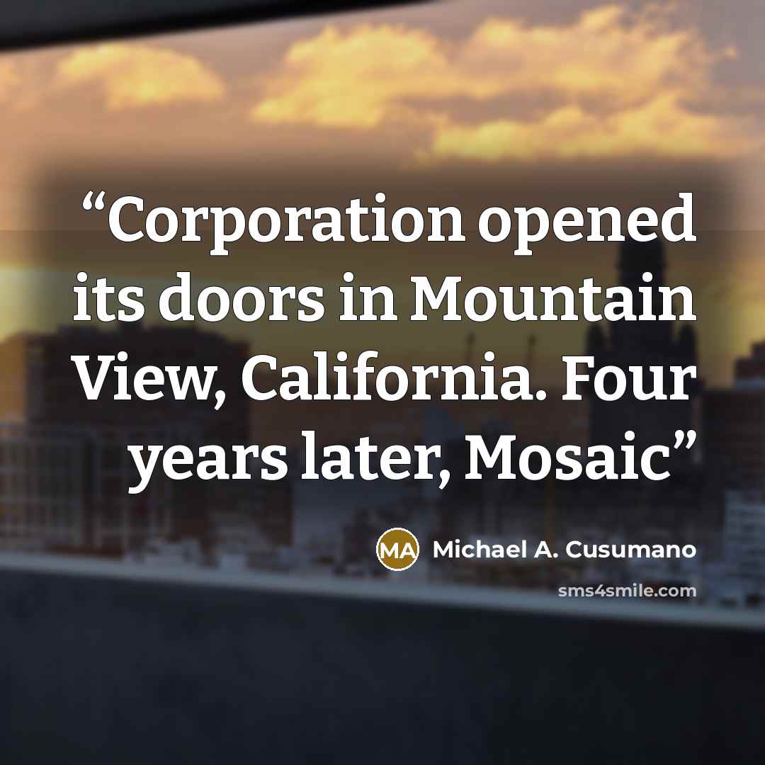 “Corporation opened its doors in Mountain View, California. Four years later, Mosaic” quote by Michael A. Cusumano
