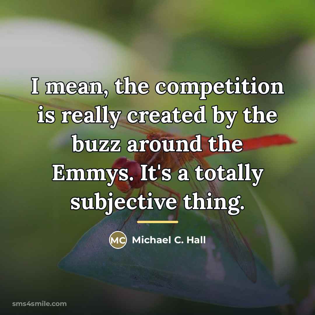 “I mean, the competition is really created by the buzz…” quote by Michael C. Hall