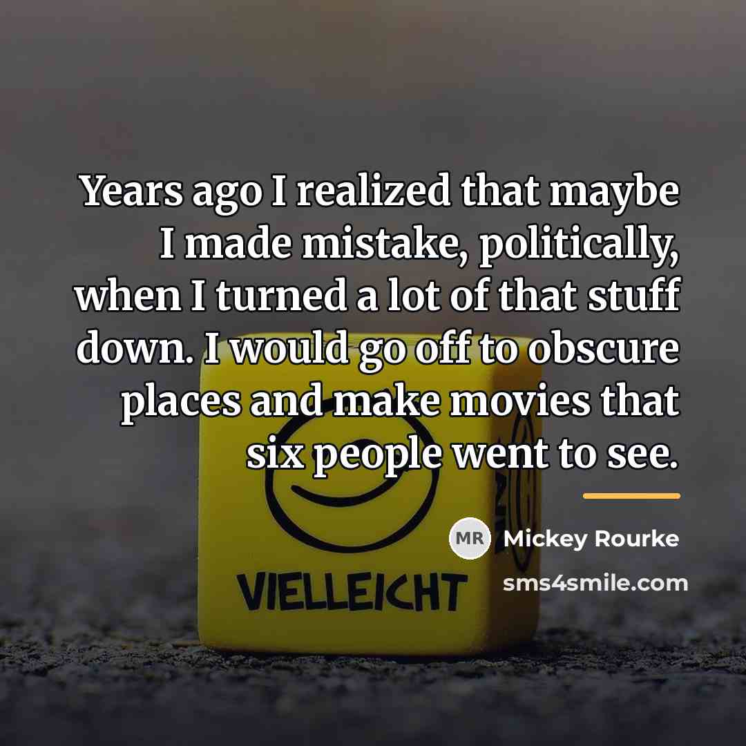 “Years ago I realized that maybe I made mistake, politically,…” quote by Mickey Rourke