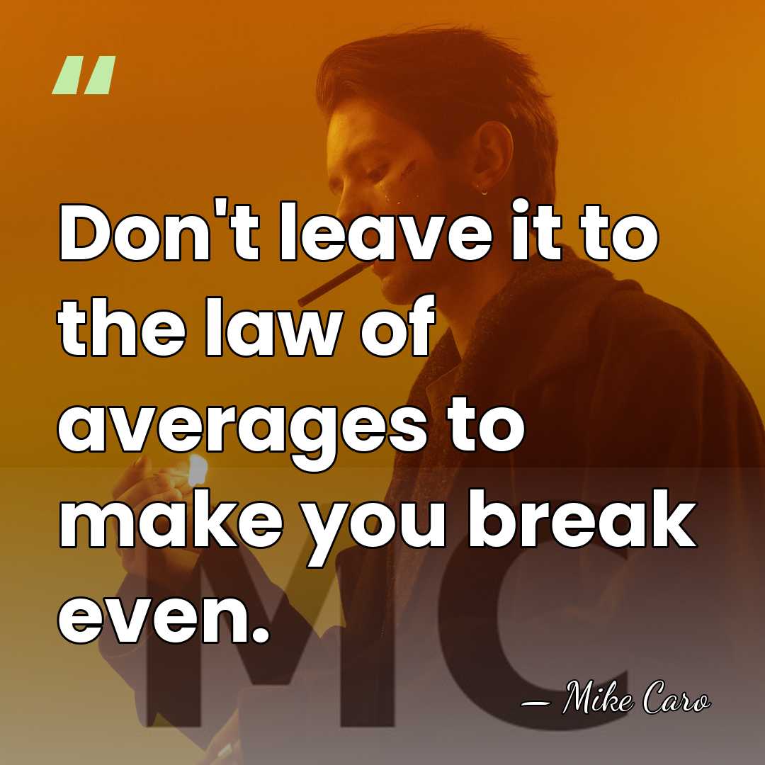 Don't leave it to the law of averages to make you break&hellip; - Mike Caro