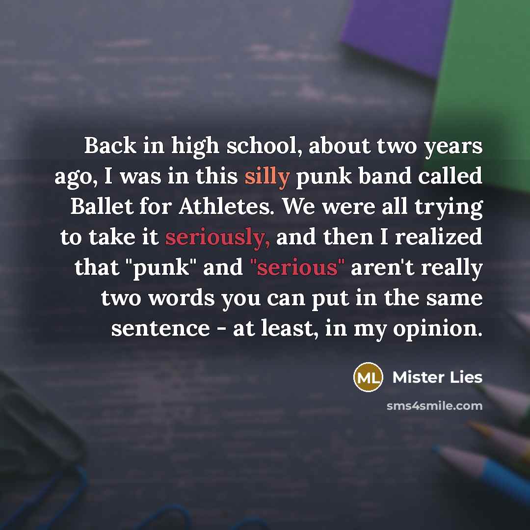“Back in high school, about two years ago, I was…” quote by Mister Lies