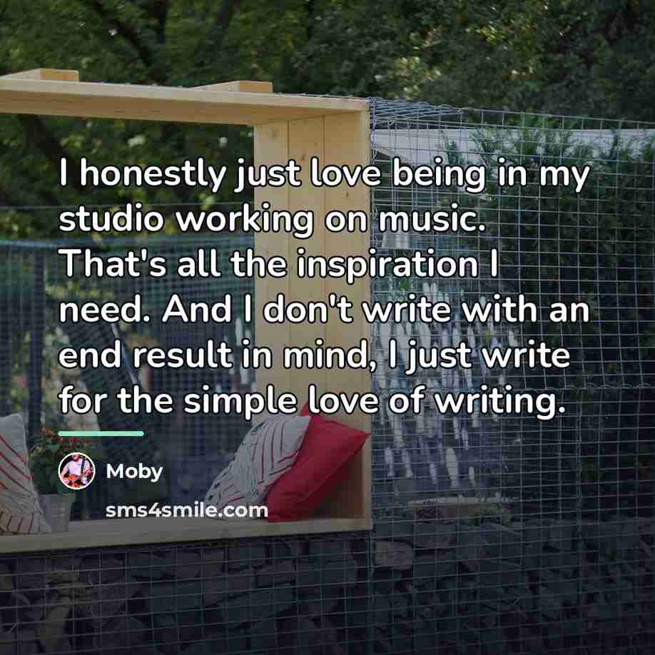 “I honestly just love being in my studio working on…” quote by Moby