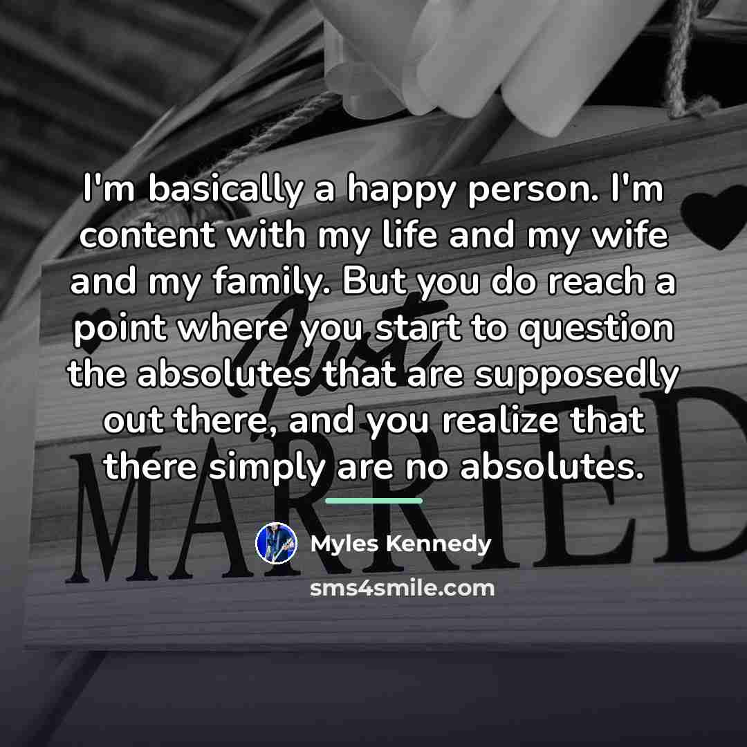 “I'm basically a happy person. I'm content with my life…” quote by Myles Kennedy