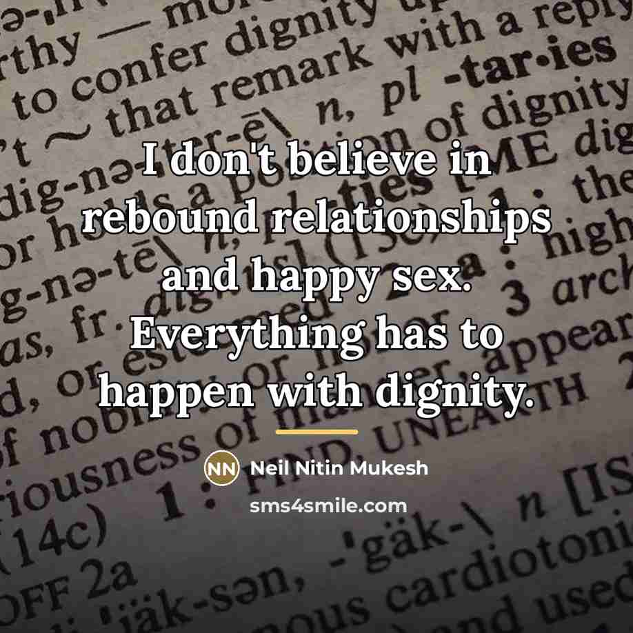 “I don't believe in rebound relationships and happy sex. Everything…” quote by Neil Nitin Mukesh