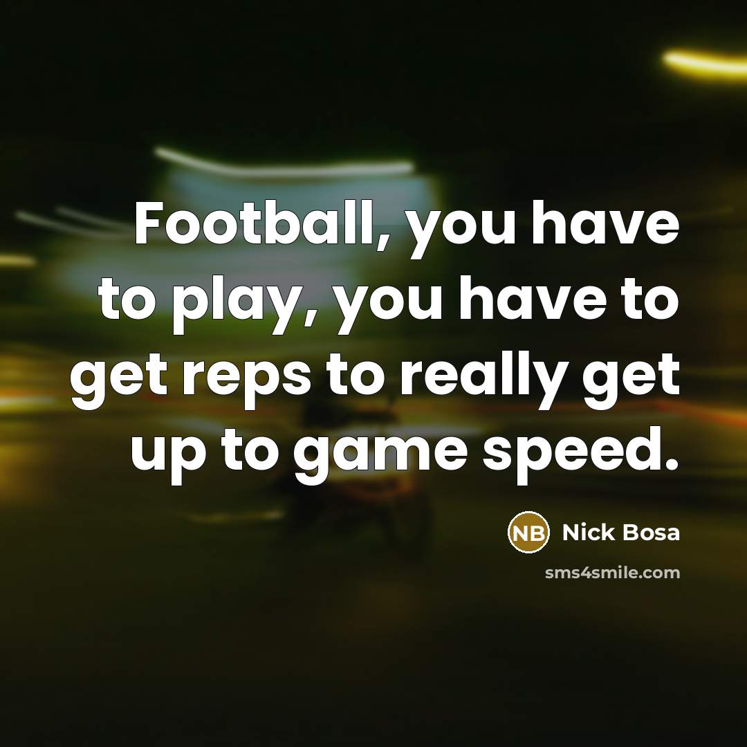 “Football, you have to play, you have to get reps…” quote by Nick Bosa