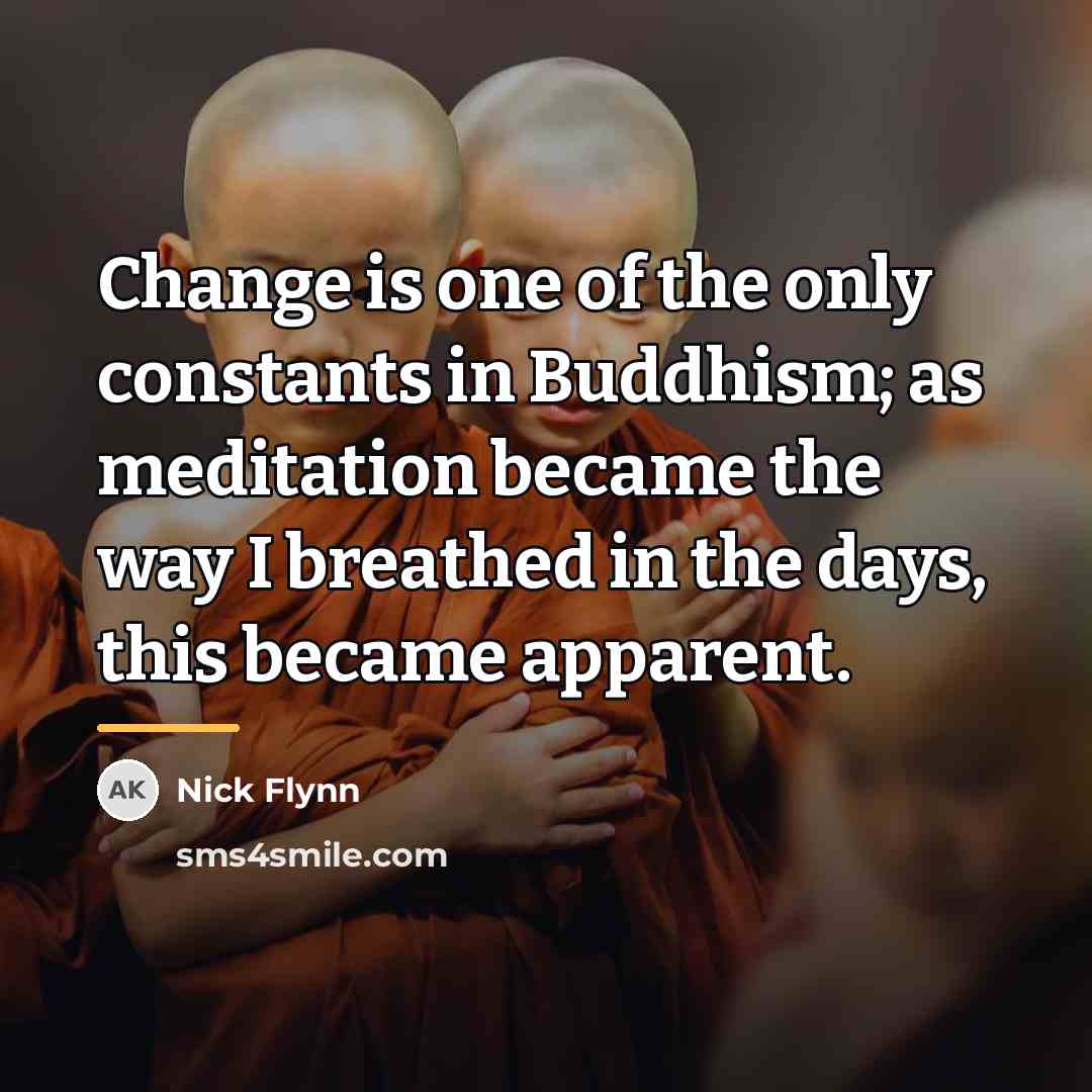 “Change is one of the only constants in Buddhism; as…” quote by Nick Flynn