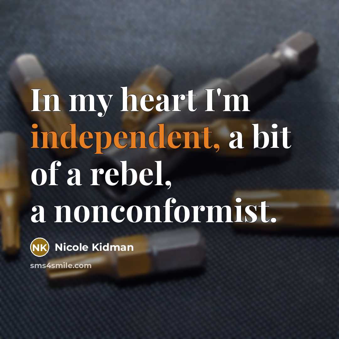 “In my heart I'm independent, a bit of a rebel,…” quote by Nicole Kidman