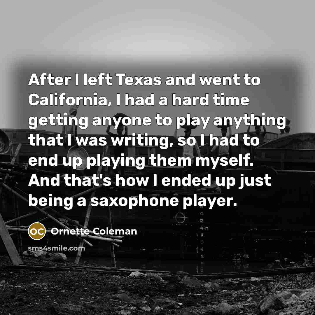 “After I left Texas and went to California, I had…” quote by Ornette Coleman