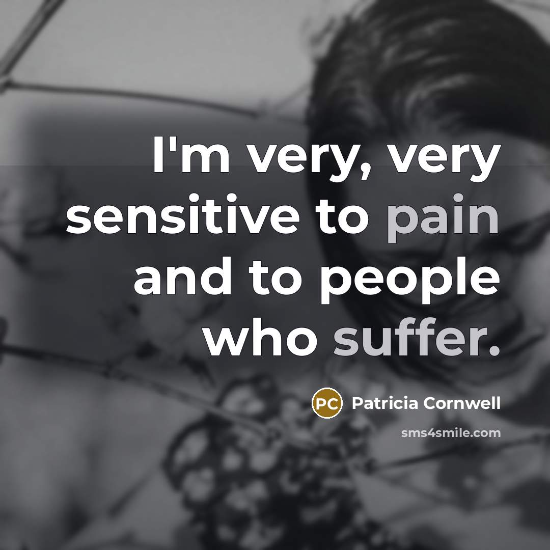 “I'm very, very sensitive to pain and to people who…” quote by Patricia Cornwell
