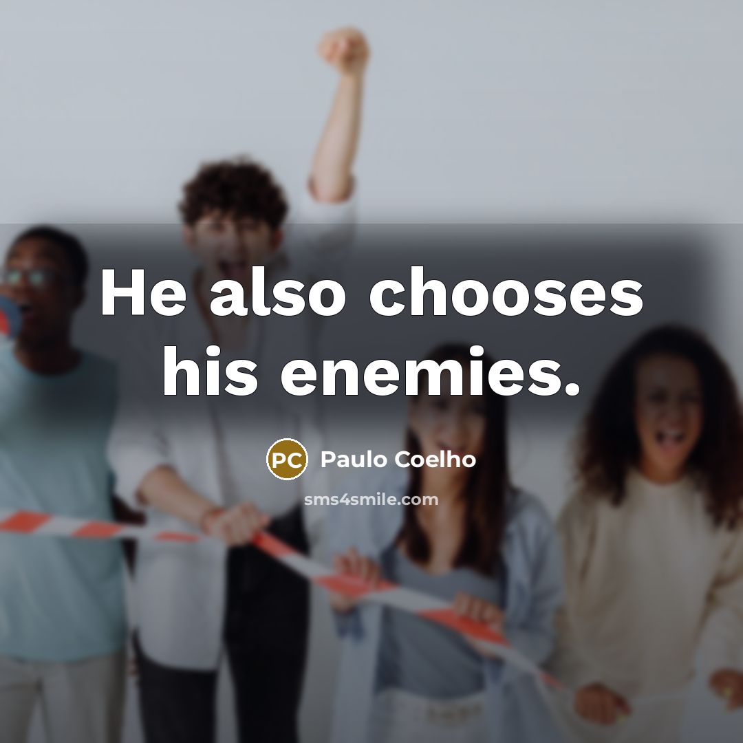 “He also chooses his enemies.” quote by Paulo Coelho