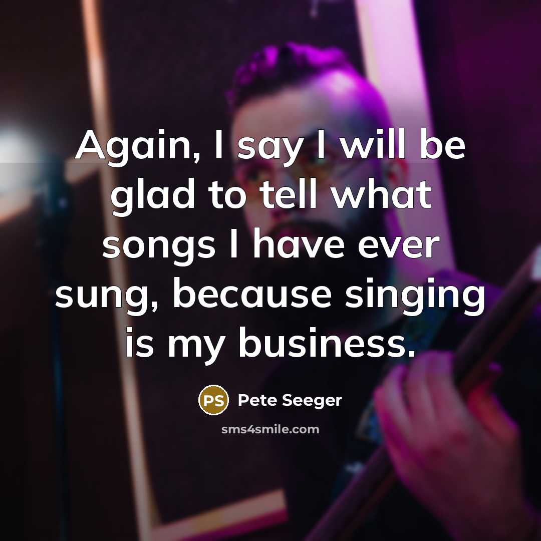 “Again, I say I will be glad to tell what…” quote by Pete Seeger
