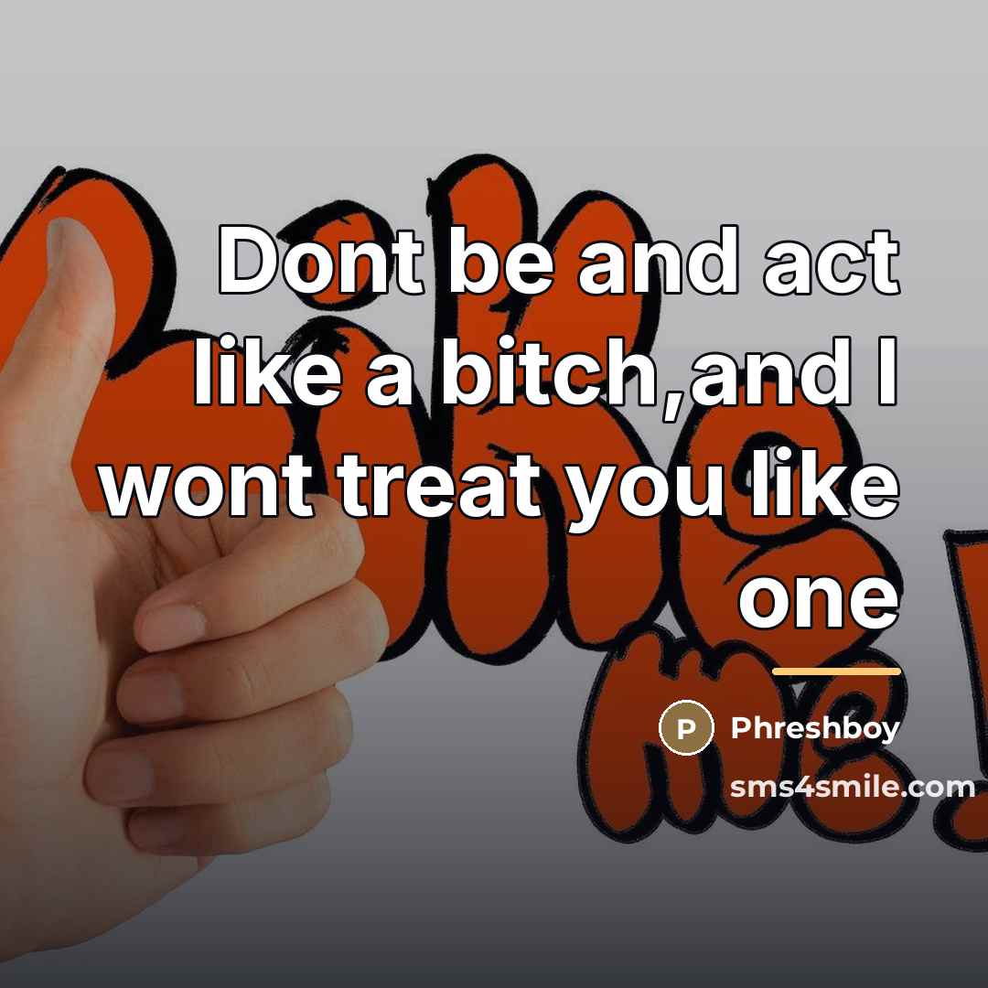 “Dont be and act like a bitch,and I wont treat…” quote by Phreshboy