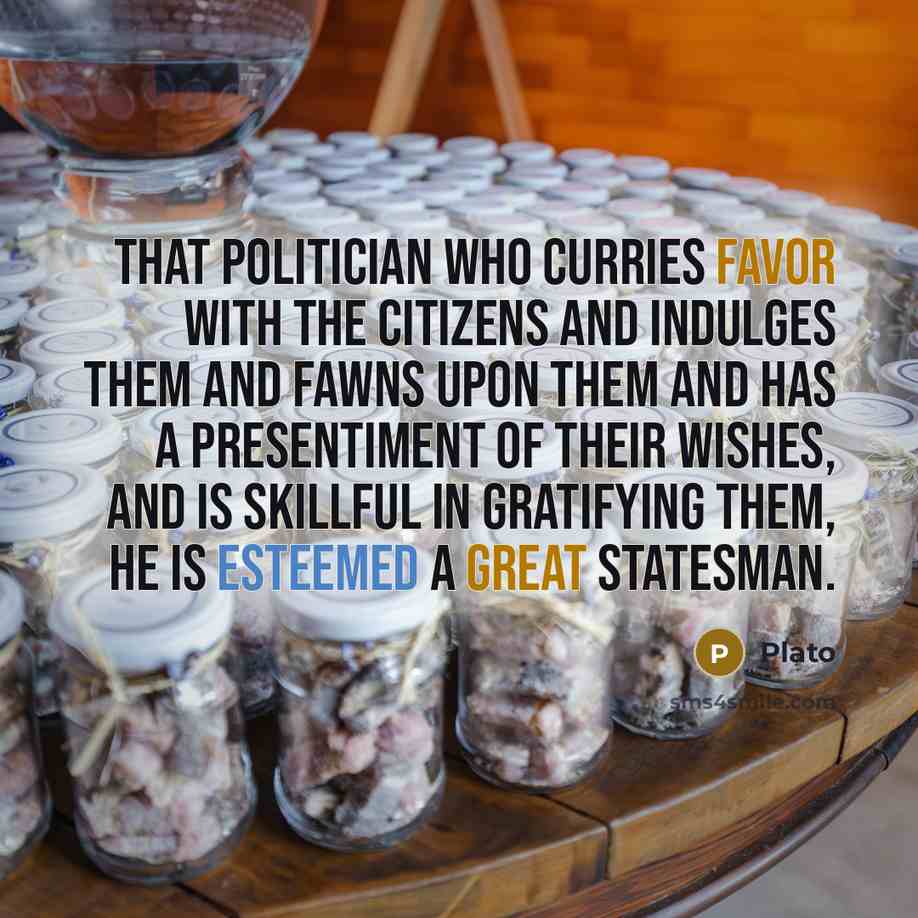 “That politician who curries favor with the citizens and indulges…” quote by Plato