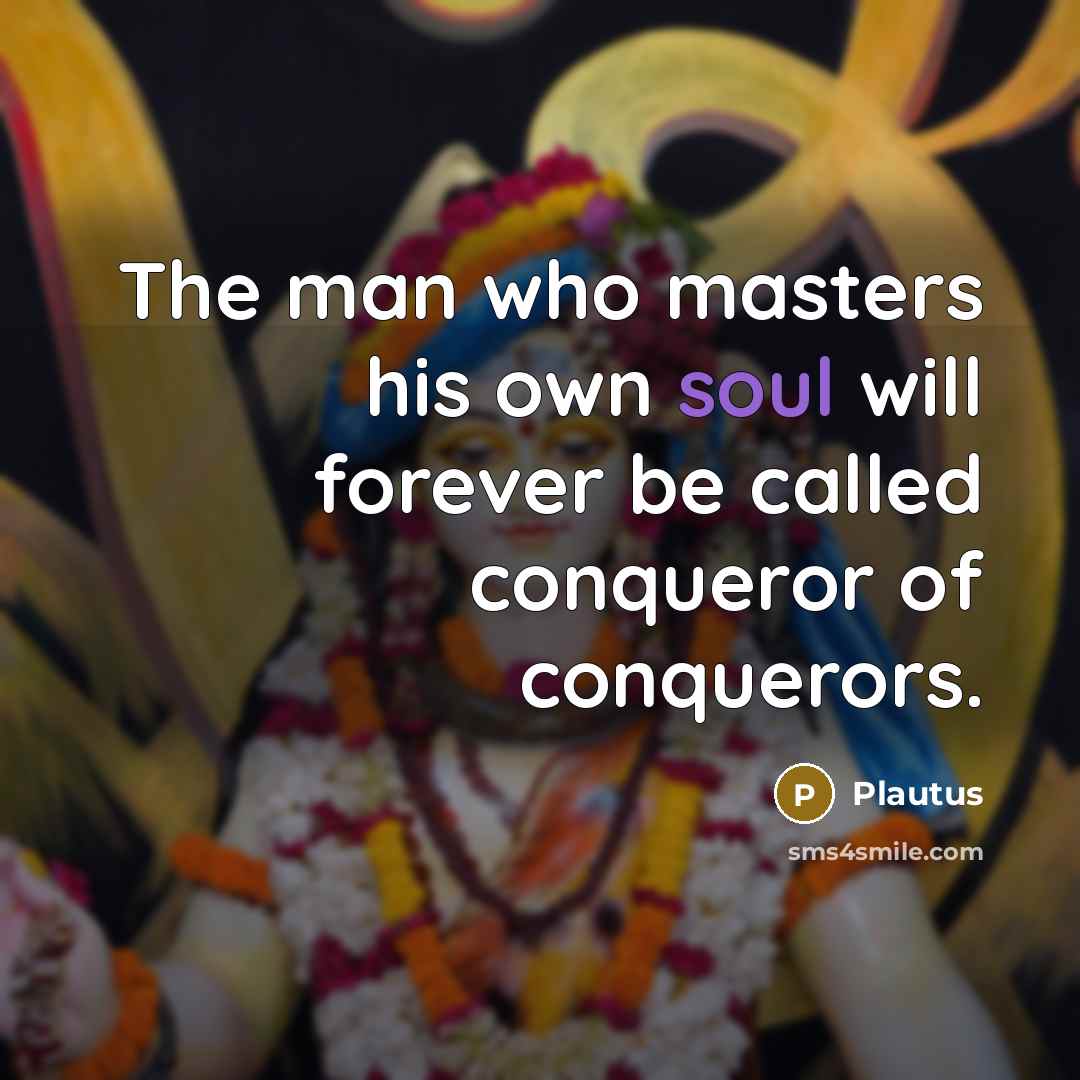 “The man who masters his own soul will forever be…” quote by Plautus