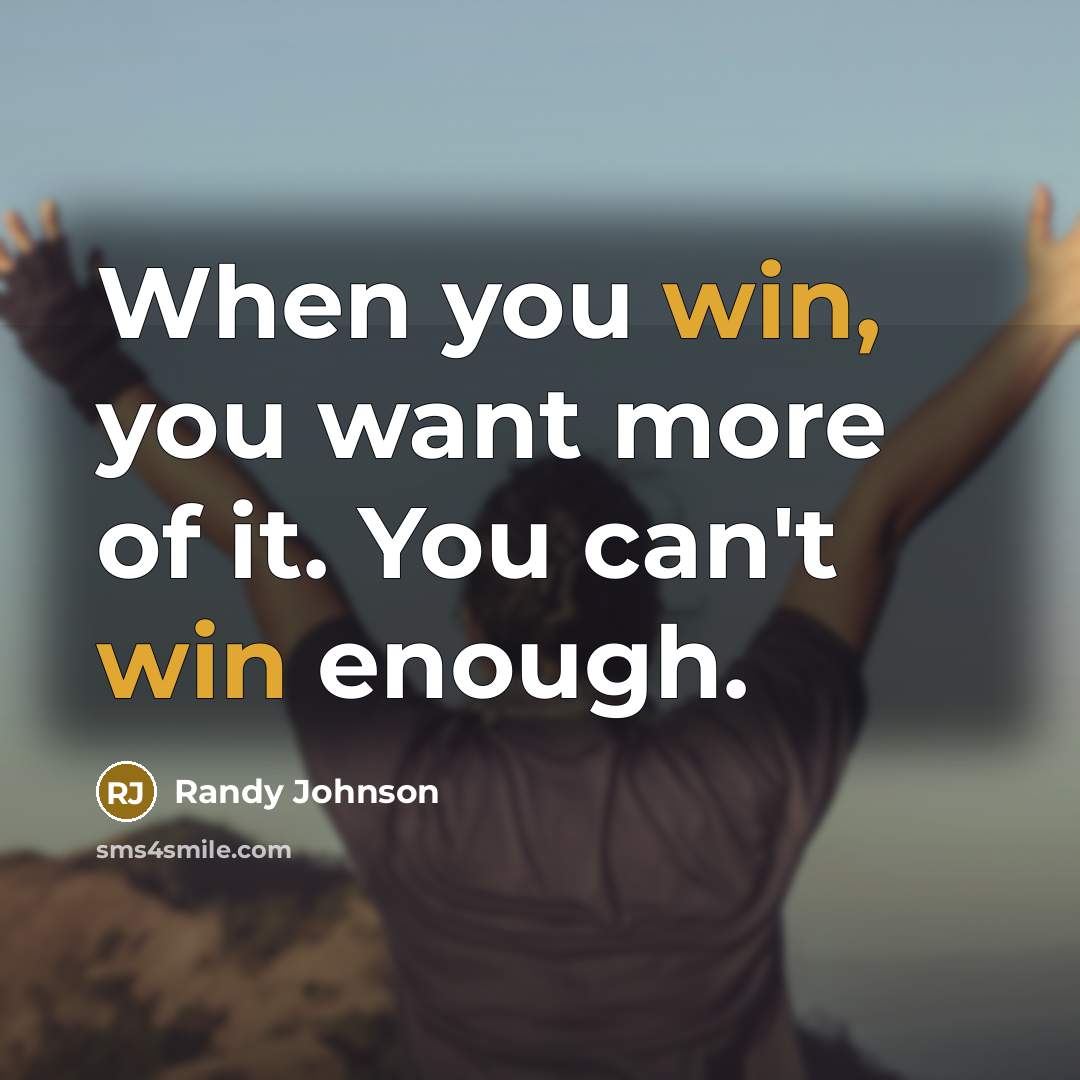 “When you win, you want more of it. You can't…” quote by Randy Johnson