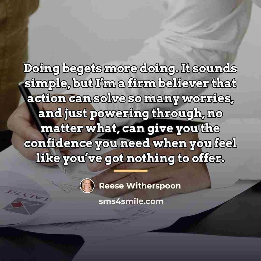 “Doing begets more doing. It sounds simple, but I’m a…” quote by Reese Witherspoon