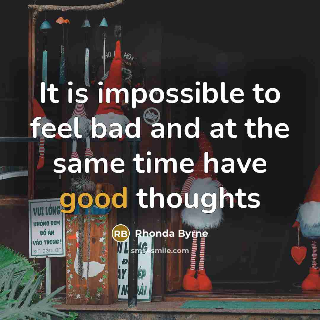 “It is impossible to feel bad and at the same…” quote by Rhonda Byrne