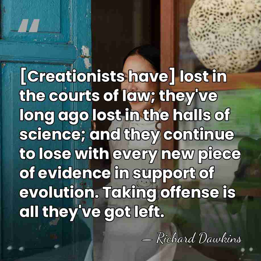 [Creationists have] lost in the courts of law; they've long ago lost&hellip; - Richard Dawkins