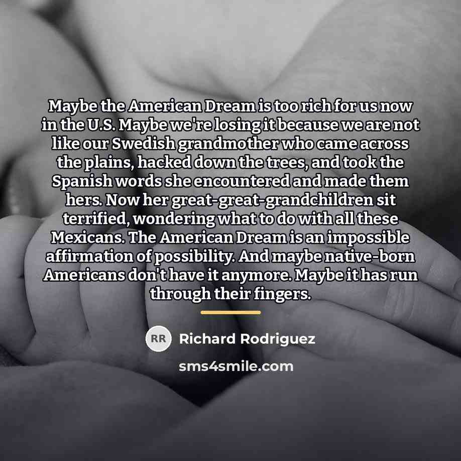 “Maybe the American Dream is too rich for us now…” quote by Richard Rodriguez
