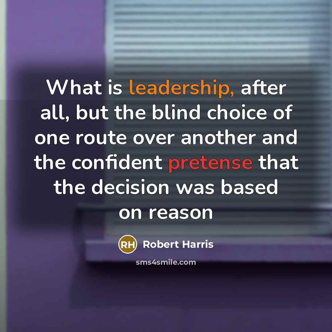 “What is leadership, after all, but the blind choice of…” quote by Robert Harris