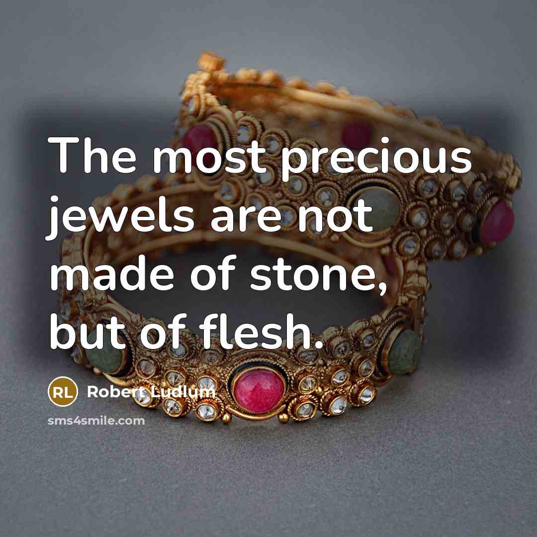 “The most precious jewels are not made of stone, but…” quote by Robert Ludlum