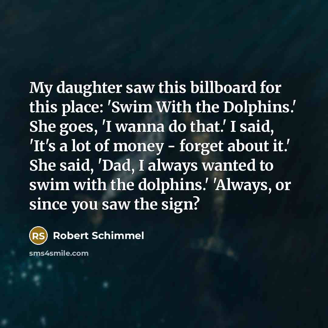 “My daughter saw this billboard for this place: 'Swim With…” quote by Robert Schimmel