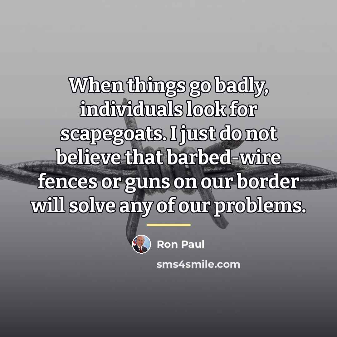 “When things go badly, individuals look for scapegoats. I just…” quote by Ron Paul