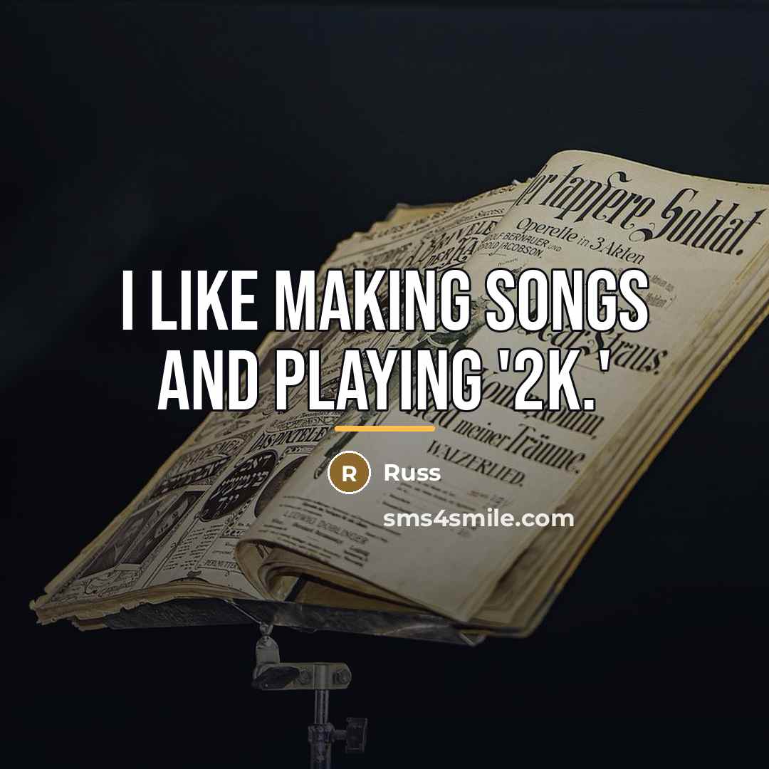 “I like making songs and playing '2K.'…” quote by Russ