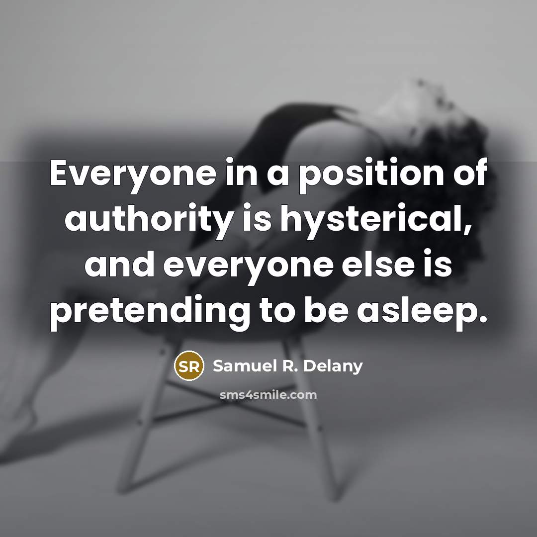 “Everyone in a position of authority is hysterical, and everyone…” quote by Samuel R. Delany