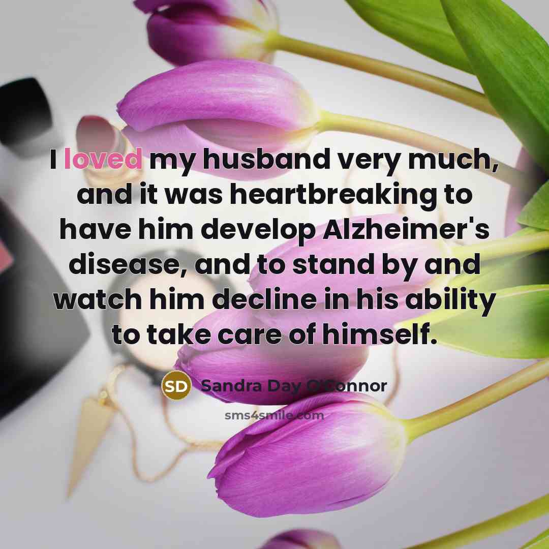 “I loved my husband very much, and it was heartbreaking…” quote by Sandra Day O'Connor