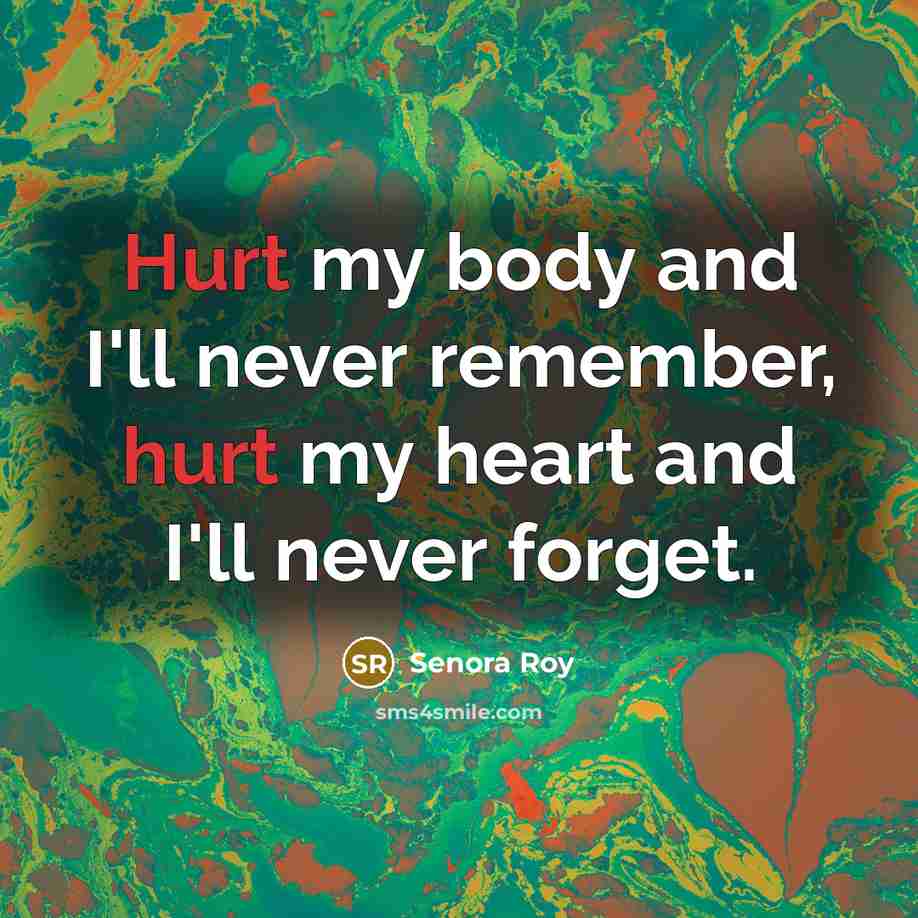“Hurt my body and I'll never remember, hurt my heart…” quote by Senora Roy