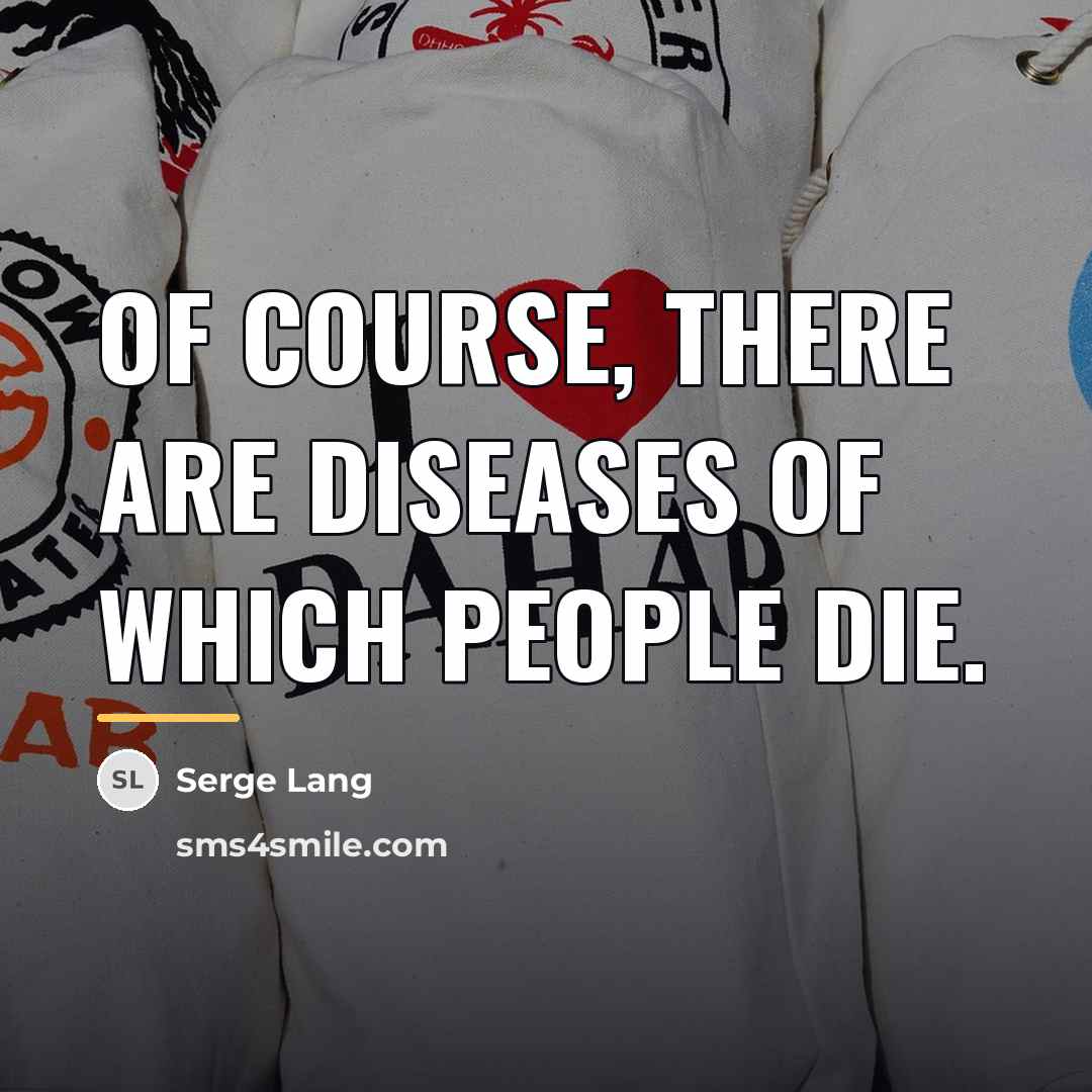 “Of course, there are diseases of which people die.…” quote by Serge Lang