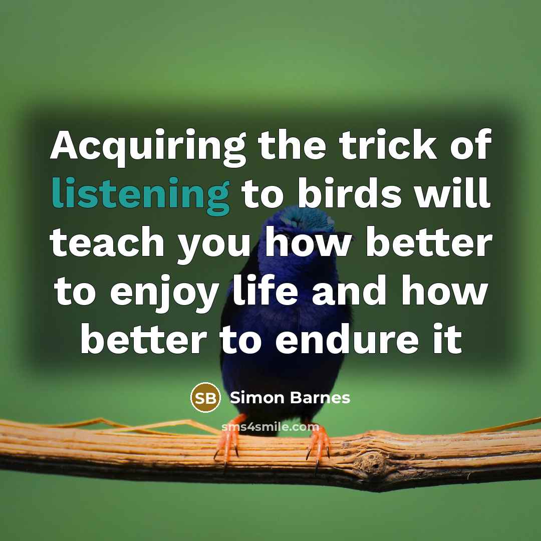 “Acquiring the trick of listening to birds will teach you…” quote by Simon Barnes