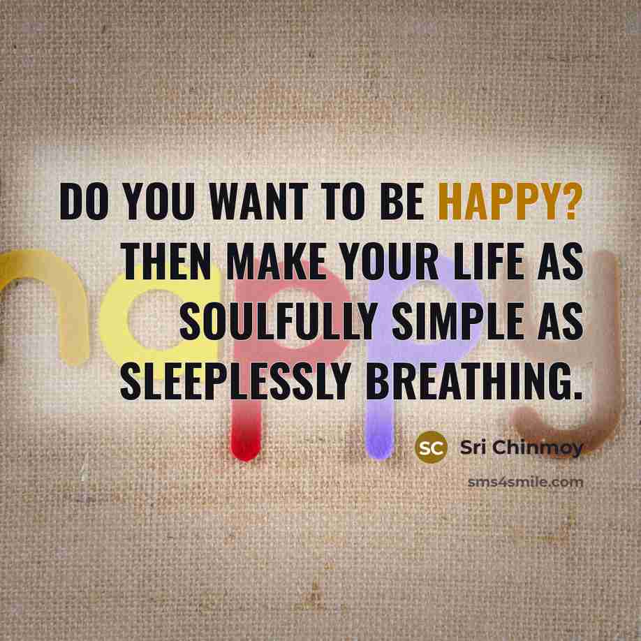 “Do you want to be happy? Then make your life…” quote by Sri Chinmoy