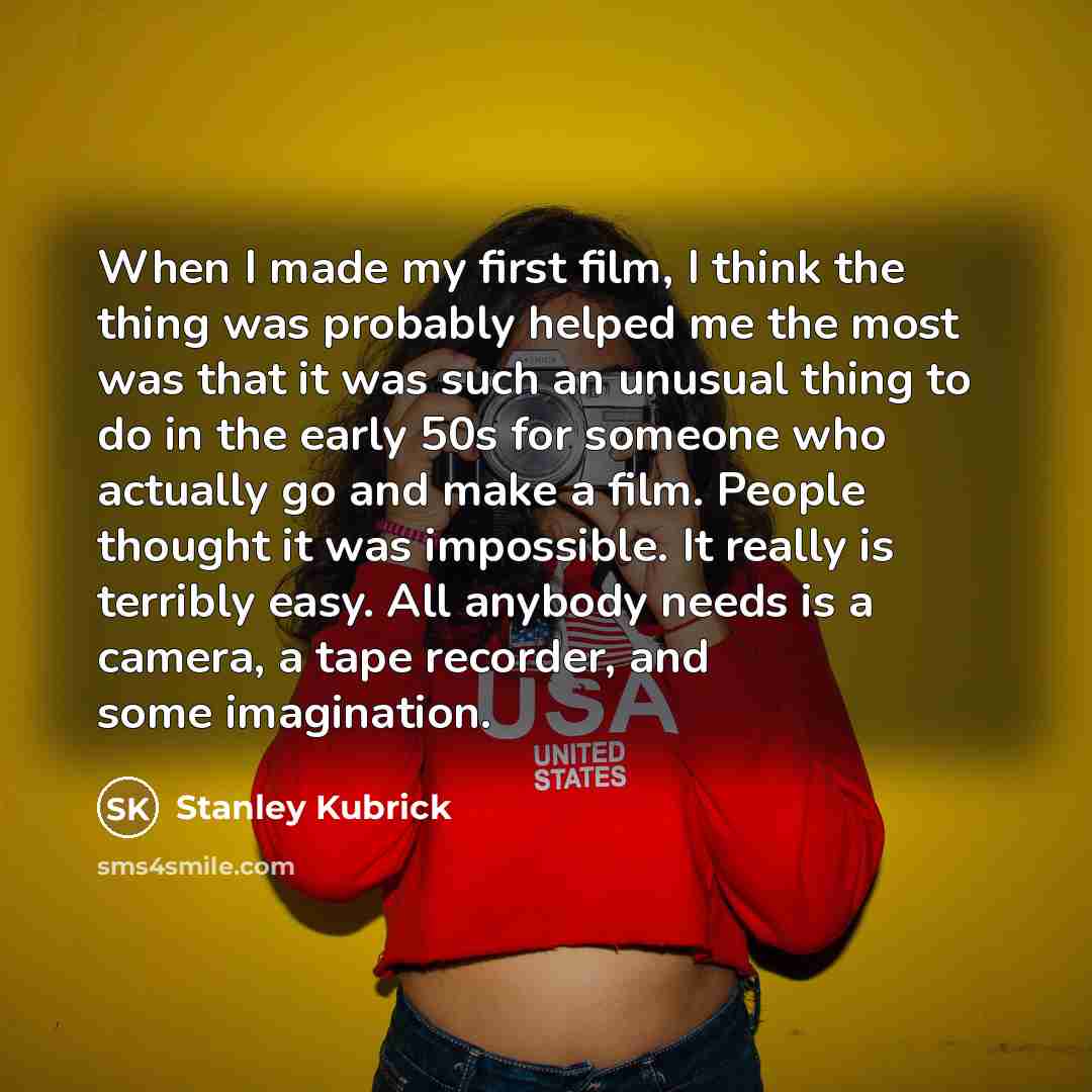 “When I made my first film, I think the thing…” quote by Stanley Kubrick