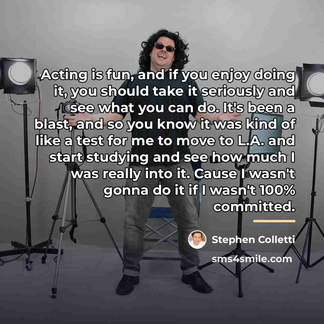 “Acting is fun, and if you enjoy doing it, you…” quote by Stephen Colletti