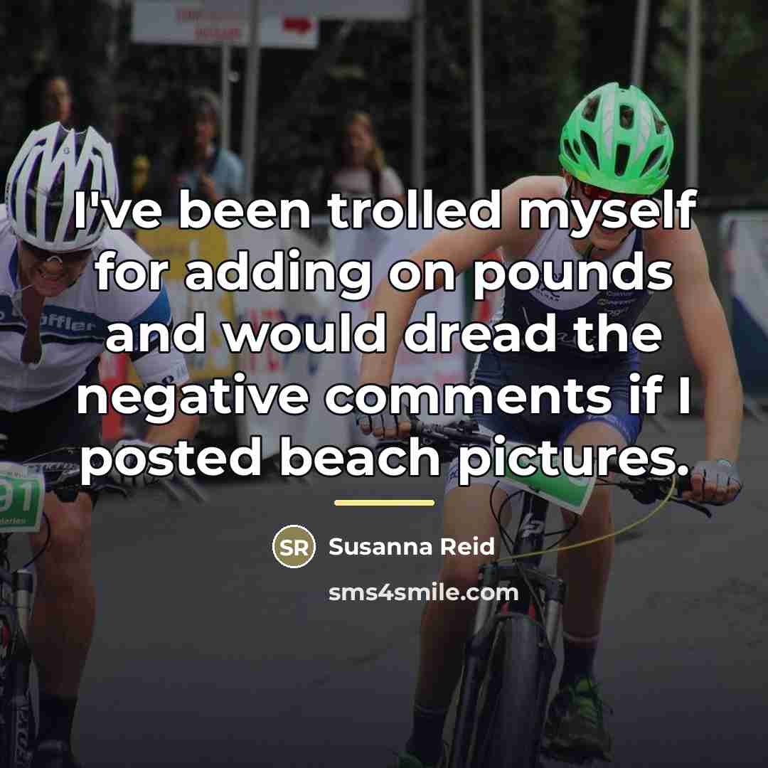 “I've been trolled myself for adding on pounds and would…” quote by Susanna Reid